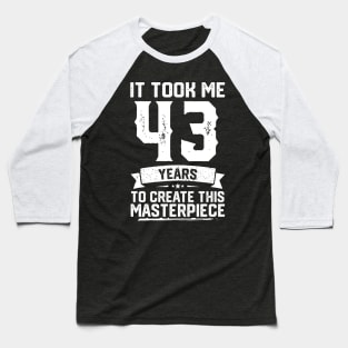 It Took Me 43 Years To Create This Masterpiece Baseball T-Shirt